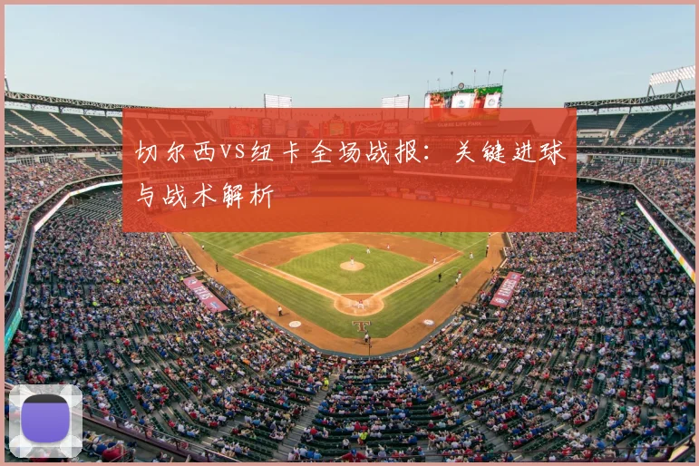 切尔西vs纽卡全场战报:关键进球与战术解析